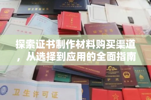 二道江探索证书制作材料购买渠道，从选择到应用的全面指南