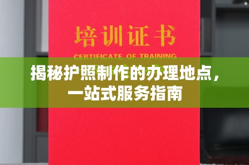 二道江揭秘护照制作的办理地点，一站式服务指南