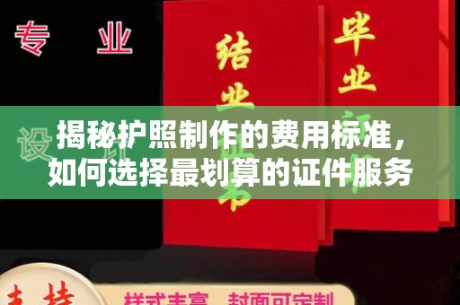 二道江揭秘护照制作的费用标准，如何选择最划算的证件服务？