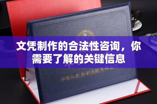 二道江文凭制作的合法性咨询，你需要了解的关键信息